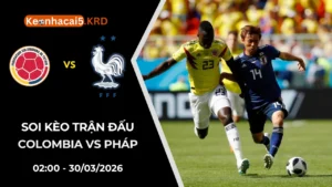 Soi Kèo Màn Chạm Trán Colombia vs Pháp | 02:00 - 30/03/2026