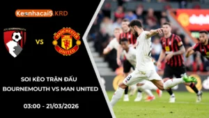 Soi Kèo Trận Bournemouth vs Man United | 03:00 - 21/03/2026