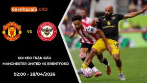 Soi Kèo Manchester United vs Brentford | 02:00 - 28/04/2026