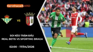 Soi Kèo Real Betis vs Sporting Braga | 02:00 - 17/04/2026