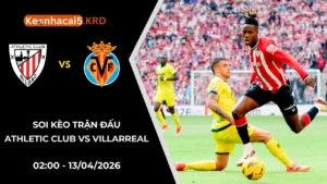 Soi Kèo Trận Athletic Club vs Villarreal | 02:00 - 13/04/2026