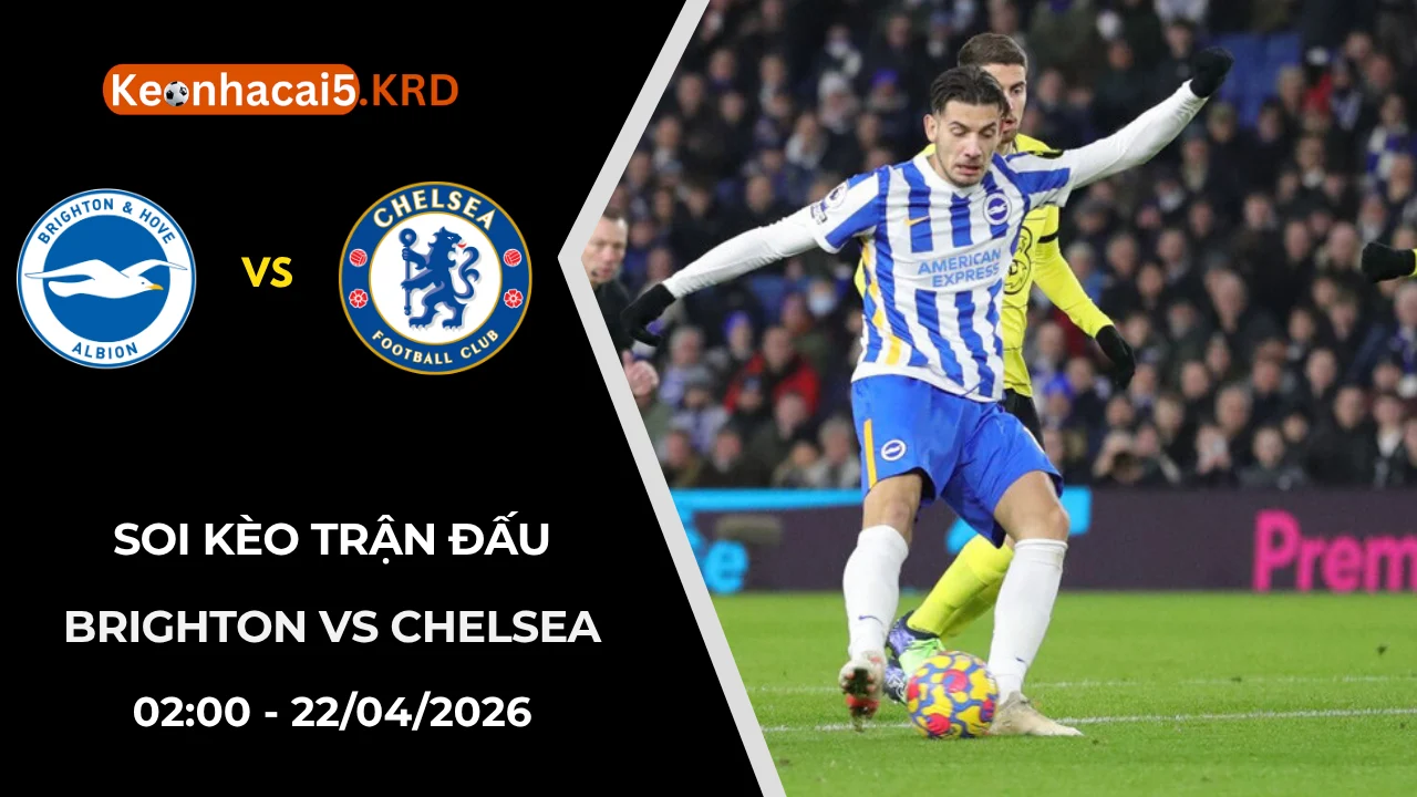 Soi Kèo Trận Bóng Brighton vs Chelsea | 02:00 - 22/04/2026
