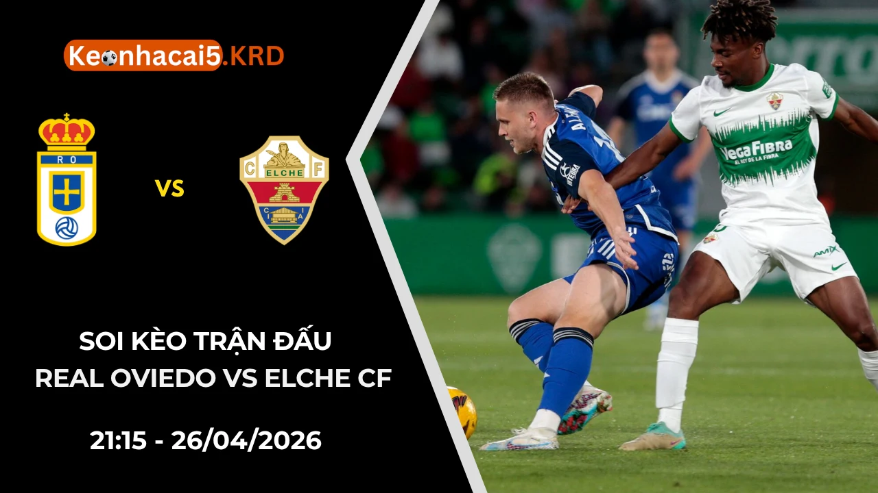 Soi Kèo Trận Bóng Real Oviedo vs Elche CF | 21:15 - 26/04/2026