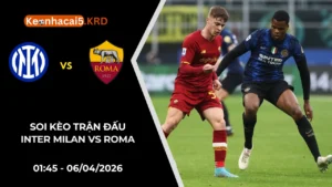Soi Kèo Trận Cầu Inter Milan vs Roma | 01:45 - 06/04/2026