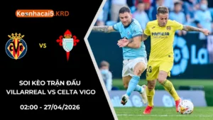 Soi Kèo Trận Villarreal vs Celta Vigo | 02:00 - 27/04/2026