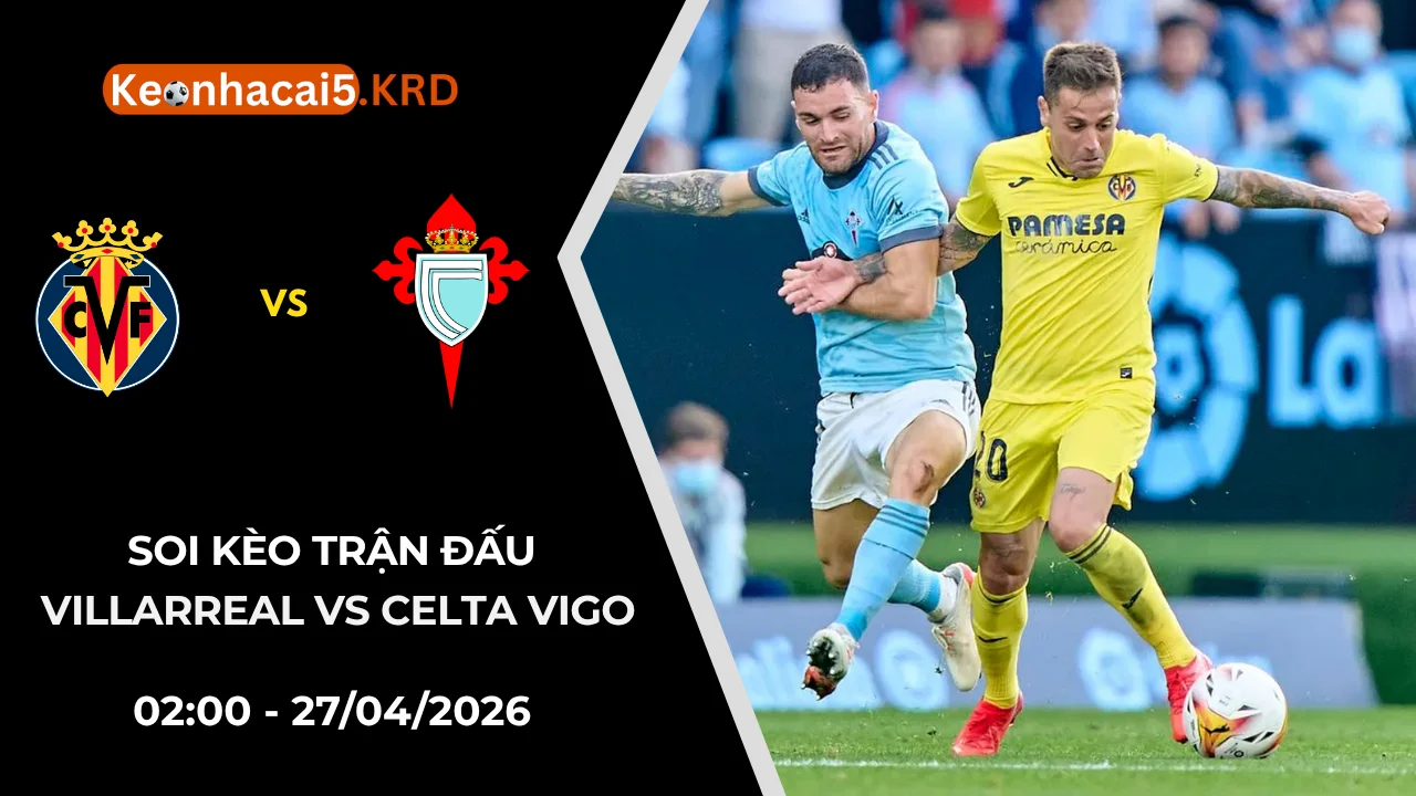 Soi Kèo Trận Villarreal vs Celta Vigo | 02:00 - 27/04/2026